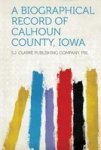 A Biographical Record Of Calhoun County Iowa Paperback