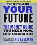 The Truth About Your Future - The Money Guide You Need Now Later And Much Later   Paperback