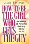 How To Be The Girl Who Gets The Guy - How Irresistible Confident And Self-assured Women Handle Dating With Class And Sass Paperb