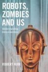 Robots Zombies And Us - Understanding Consciousness Hardcover