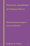 Political Leadership In Foreign Policy: Manipulating Support Across Borders