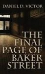 Final Page Of Baker Street - The Exploits Of Mr. Sherlock Holmes Dr. John H. Watson And Master Raymond Chandler Hardcover