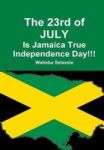 The 23RD Of July Is Jamaica True Independence Day Hardcover