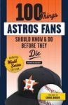 100 Things Astros Fans Should Know & Do Before They Die World Series Edition Paperback World Series Ed.