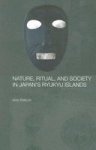 Nature, Ritual and Society in Japan's Ryukyu Islands