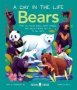 A Day In The Life Bears - What Do Polar Bears Giant Pandas And Grizzly Bears Get Up To All Day?   Hardcover