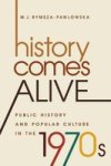 History Comes Alive - Public History And Popular Culture In The 1970S Hardcover