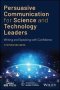 Persuasive Communication For Science And Technology Leaders - Writing And Speaking With Confidence   Hardcover