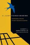 A Just Forgiveness - Responsible Healing Without Excusing Injustice Paperback