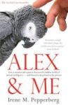 Alex & Me: How A Scientist And A Parrot Discovered A Hidden World Of Animal Intelligence - And Formed A Deep Bond In The