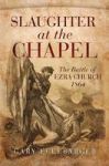 Slaughter At The Chapel - The Battle Of Ezra Church 1864 Hardcover