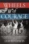 Wheels Of Courage - How Paralyzed Veterans From World War II Invented Wheelchair Sports Fought For Disability Rights And Inspired A Nation   Hardcover