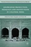 Knowledge Production, Pedagogy, and Institutions in Colonial India Hardcover