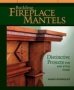 Building Fireplace Mantels - Distinctive Projects For Any Style Of Home   Paperback