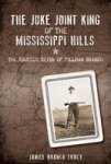 The Juke Joint King Of The Mississippi Hills: The Raucous Reign Of Tillman Branch True Crime