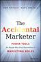 The Accidental Marketer: Power Tools For People Who Find Themselves In Marketing Roles