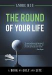The Round Of Your Life: A Book On Golf And Life