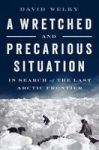 A Wretched And Precarious Situation - In Search Of The Last Arctic Frontier Hardcover