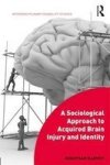 A Sociological Approach To Acquired Brain Injury And Identity Hardcover