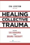 Healing Collective Trauma Using Sociodrama And Drama Therapy