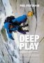 Deep Play - Climbing The World&  39 S Most Dangerous Routes Paperback 2ND Revised Ed.