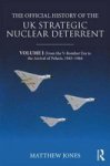 The Official History Of The UK Strategic Nuclear Deterrent Volume I - From The V-bomber Era To The Coming Of Polaris 1945-70 Har