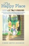 The Happy Place - A Children& 39 S Book Of Spiritual Values Concerning Issues Faced When Becoming Adolescents Hardcover