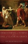Demosthenes Of Athens And The Fall Of Classical Greece