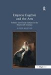 Empress Eugaenie and the Arts - Politics and Visual Culture in the Nineteenth Century Hardcover