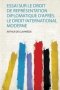 Essai Sur Le Droit De Representation Diplomatique D&  39 Apres Le Droit International Moderne   French Paperback