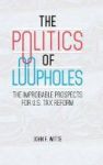 The Politics Of Loopholes - The Improbable Prospects For U.s. Tax Reform Hardcover