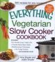 The Everything Vegetarian Slow Cooker Cookbook - Includes Tofu Noodle Soup Fajita Chili Chipotle Black Bean Salad Mediterranean Chickpeas Hot Fudge Fondue ...and Hundreds More   Paperback