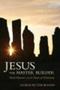 Jesus The Master Builder - Druid Mysteries And The Dawn Of Christianity   Paperback