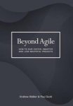 Beyond Agile - How To Run Faster Smarter And Less Wasteful Projects Hardcover