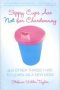 Sippy Cups Are Not For Chardonnay - And Other Things I Had To Learn As A New Mom   Paperback