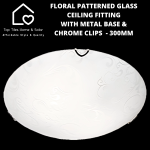 Floral Patterned Glass Ceiling Fitting With Metal Base & Chrome Clips - 250MM