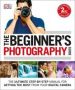 The Beginner&  39 S Photography Guide - The Ultimate Step-by-step Manual For Getting The Most From Your Digital Camera   Paperback