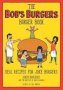 The Bob&  39 S Burgers Burger Book - Real Recipes For Joke Burgers   Hardcover