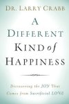 A Different Kind Of Happiness: Discovering The Joy That Comes From Sacrificial Love