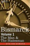 Bismarck :The Man & the Statesman,Volume 1