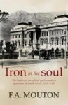 Iron In The Soul - The Leaders Of The Official Parliamentary Opposition In South Africa 1910-1993 Paperback