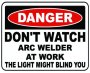 Danger Don't Watch Arc Welder At Work The Light Might Blind YOU44X44CM Sign