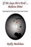 If He Says He& 39 S Evil ... Believe Him - Searching For True Love Can Cause Cancer Hardcover