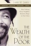 The Wealth Of The Poor: How Valuing Every Neighbor Restores Hope In Our Cities