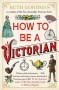 How To Be A Victorian   Paperback