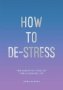 How To De-stress - The Essential Toolkit For A Calmer Life   Paperback