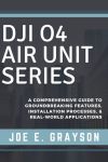 Dji O4 Air Unit Series: Standard And Pro Models Explained : A Comprehensive Guide To Groundbreaking Features Installation Proces