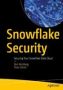 Snowflake Security - Securing Your Snowflake Data Cloud   Paperback 1ST Ed.