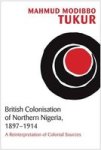 British Colonisation Of Northern Nigeria 1897-1914 - A Reinterpretation Of Colonial Sources Paperback