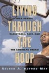 Living Through The Hoop - High School Basketball Race And The American Dream Hardcover